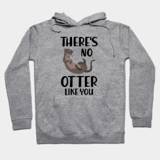 Otter - There's is  no  otter like you Hoodie